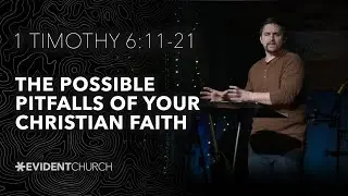 1 Timothy 6:11-21 | The Possible Pitfalls of Your Christian Faith