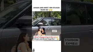 What&rsquo;s happening in the car? 🥴 #ahaanpanday #aneetpadda #ahaanpandey #youtubeshorts #couple