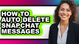 How to Auto Delete Snapchat Messages - Step by Step