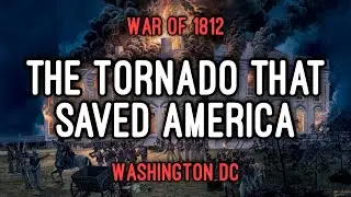 The Tornado That Saved America | Washington D.C. Tornado - War of 1812