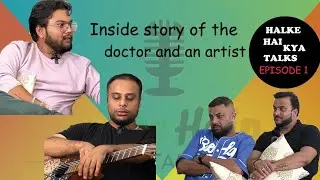 Inside story of the Doctor and an Artist | Halke Hain Kya Talks | Podcast | Episode 1
