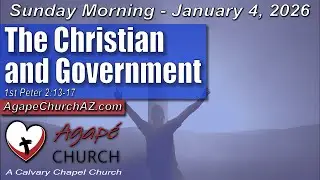 “The Christian and Government”  (1st Peter 2:13-17),  1/4/2026 #agapechurchAZ