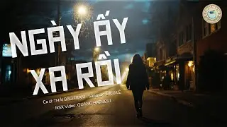NG&Agrave;Y ẤY XA RỒI | KH&Uacute;C CA VỀ NỖI NHỚ KH&Ocirc;NG THỂ QU&Ecirc;N | SONG HY VONG TV