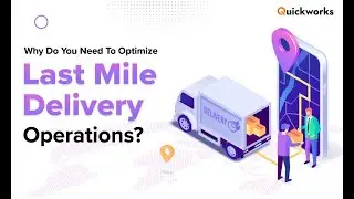 Why Do You Need To Optimize Last Mile Delivery Operations | Delivery App development l Quickworks