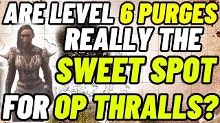 The Truth About Level 6 Purges After 100 Runs &ndash; Conan Exiles Thrall Guide