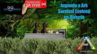Ark survical evolved en directo-LUIGIBUNBOLLO