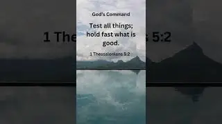 Test Everything, Hold Fast to Good &ndash; 1 Thessalonians 5:21