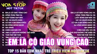EM LÀ CÔ GIÁO VÙNG CAO REMIX | BXH Nhạc Trẻ EDM Hot Trend TRIỆU VIEW♫Top 15 Bản EDM TikTok Cực Hot