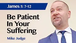 Be Patient In Your Suffering | James 5:7-12 | Sermon | Mike Judge | 27 Feb 2022