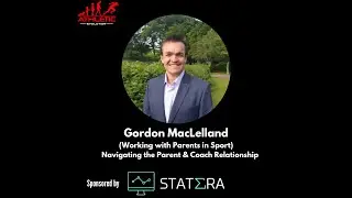 Gordon MacLelland (Working with Parents in Sport): Navigating the Parent & Coach Relationship.