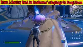 Plant A Reality Seed At Sunflower`s Saplings Or Fungi Farm - Fortnite Challenges
