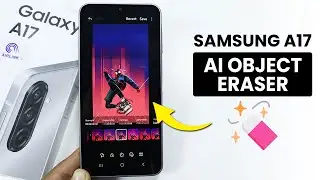 Does Samsung Galaxy A17 have AI Object Eraser? Can we Use Object Eraser