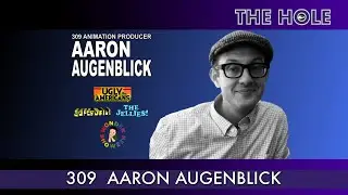 The Hole 309: Animation Producer Aaron Augenblick