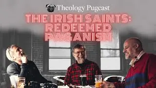 The Irish Saints: Redeemed Paganism : The Theology Pugcast