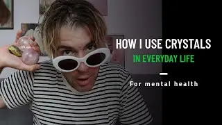 HOW I USE CRYSTALS IN EVERYDAY LIFE:  For Mental Health