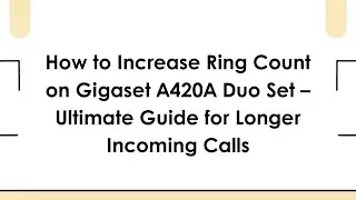 How to Increase Ring Count on Gigaset A420A Duo Set &ndash; Ultimate Guide for Longer Incoming Calls