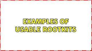 Examples of usable rootkits (2 Solutions!!)