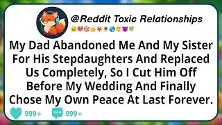 My Dad Abandoned Me And My Sister For His Stepdaughters And Replaced Us Completely, So I Cut Him Off