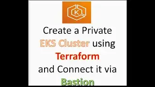 Terraform EKS Cluster Creation - Private Cluster connecting via Bastion