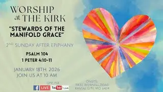 Online Worship w/ The Kirk of KC, January 18th, 2026.