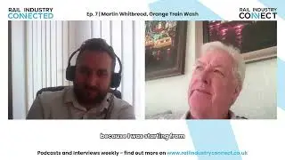Rail Industry Connected | Innovation as an SME with Martin Whitbread, Orange Train Wash