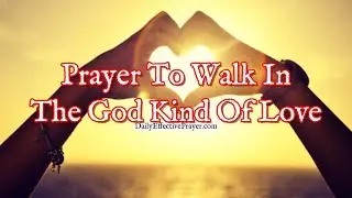 Prayer To Walk In The God Kind Of Love | Christian Prayer For Love