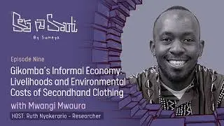 Gikomba Informal Economy: Livelihoods & Environmental Cost of Secondhand Clothing with Mwangi Mwaura