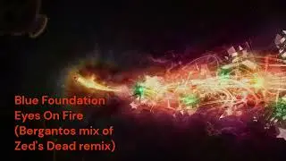 Blue Foundation - Eyes On Fire (Bergantos mix of Zed's Dead remix)