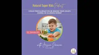 Episode 245: Could Food Elimination Be Making Your Child&rsquo;s Eczema or Allergies Worse?