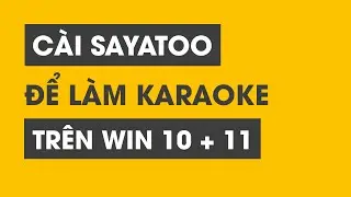 L&agrave;m sao để sử dụng Sayatoo l&agrave;m Karaoke tr&ecirc;n Win 10 v&agrave; Win 11 kh&ocirc;ng bị lỗi