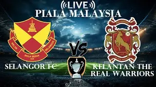 🔴Selangor FC vs Kelantan The Real Warriors | Piala Malaysian | Live Score