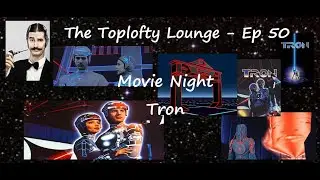 The Toplofty Lounge - Ep 50 - Movie Night - Tron