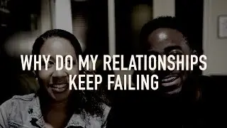 Why Do My Relationships Keep Failing?