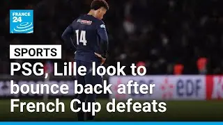 Ligue 1 clubs PSG and Lille look to bounce back after French Cup defeats &bull; FRANCE 24 English