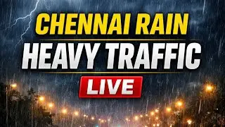 Chennai Rain Heavy Traffic Live