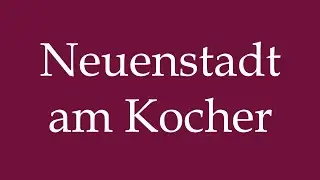 How to Pronounce ''Neuenstadt am Kocher'' Correctly in German