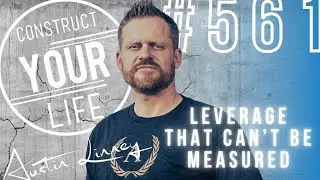 Leverage that can't be measured | Friday Rant with Austin Linney | Construct your Life #561