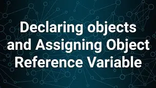 Declaring Objects and Assigning Object Reference Variable