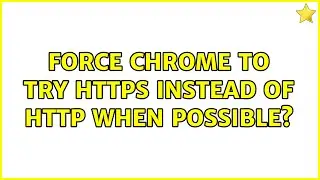 Force Chrome to try HTTPS instead of HTTP when possible? (2 Solutions!!)