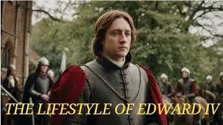 The lifestyle of Edward IV