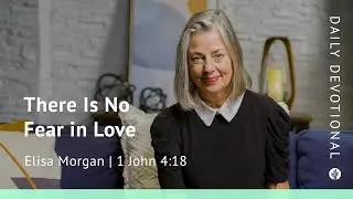 There Is No Fear in Love | 1 John 4:18 | Our Daily Bread Video Devotional