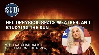 Heliophysics, Space Weather, and Studying the Sun with Dr. Lika Guhathakurta, NASA
