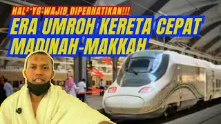 HAL² PENTING! SAAT UMROH DG KERETA CEPAT MADINAH-MAKKAH