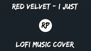 Red Velvet 레드벨벳 - I Just | RP LoFi Music Cover