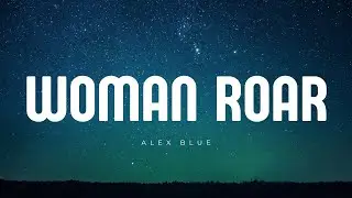 Alex Blue - Woman Roar (lyrics)