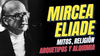 MIRCEA ELIADE: Mitos, Religi&oacute;n, Arquetipos y Alquimia | HISTORIA de las RELIGIONES | Carl G. Jung