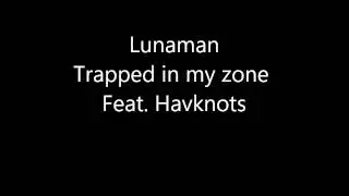 Lunaman Trapped in my zone Feat Havknots