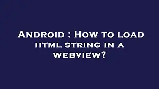 Android : How to load html string in a webview?