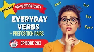 203 - Preposition Party with Lucas: Everyday Verbs + Preposition Pairs