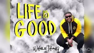 Whole Thang Life is Good